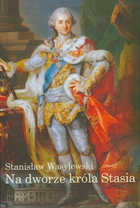 Na dworze króla Stasia - Stanisław Wasylewski - książka