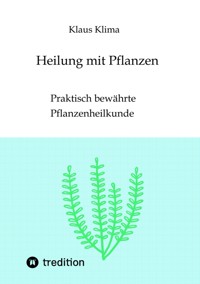 Heilung mit Pflanzen - Klaus Klima - ebook