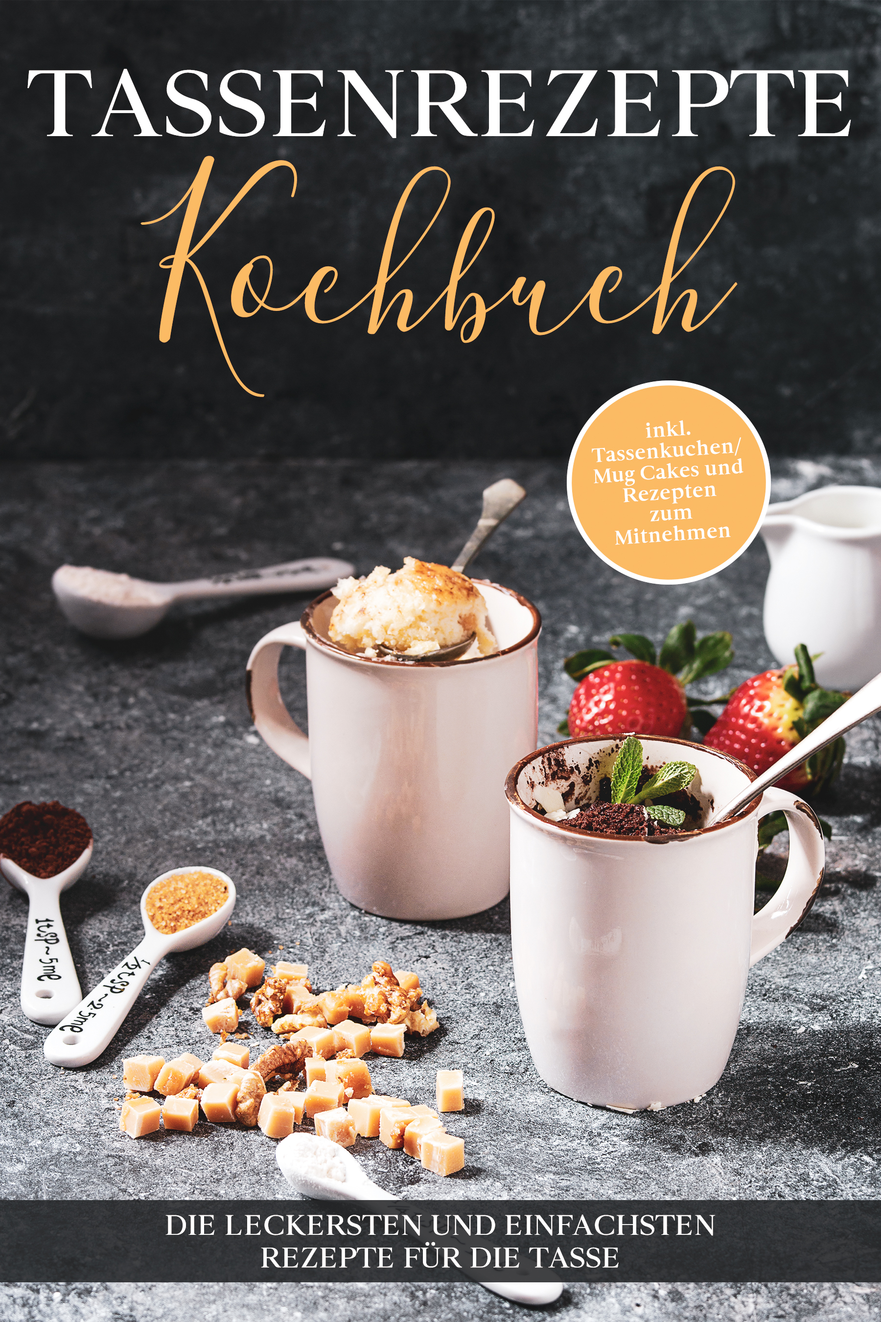 Tassenrezepte Kochbuch: Die leckersten und einfachsten Rezepte für die Tasse - inkl. Tassenkuchen/Mug Cakes und Rezepten zum Mitnehmen - Marna Kampen - ebook
