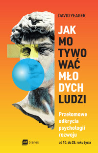 Jak motywować młodych ludzi. Przełomowe odkrycia psychologii rozwoju od 10. do 25. roku życia - Yeager David - ebook