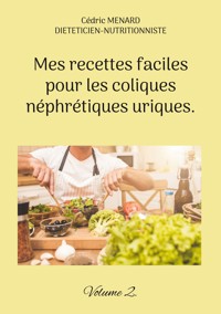 Mes recettes faciles pour les coliques néphrétiques uriques. - Menard Cédric - ebook