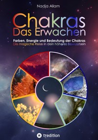 Chakras - Das Erwachen. Uraltes Wissen verwoben in ein magisches Abenteuermärchen der neuen Zeit - für die inneren Kinder von Menschen jeden Alters. - Nadja Allam - ebook