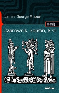 Czarownik, kapłan, król - James George Frazer - książka
