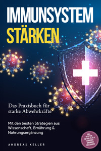 Immunsystem stärken: Das Praxisbuch für starke Abwehrkräfte – Mit den besten Strategien aus Wissenschaft, Ernährung & Nahrungsergänzung – inkl. Rezepten, 30-Tage-Plan & einfacher Immunkur für zuhause - Andreas Keller - ebook