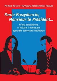 Panie Prezydencie, Monsieur le Président… Formy adresatywne w polskim i francuskim dyskursie polityc - Kostro Monika, Wróblewska-Pawlak Krystyna - książka