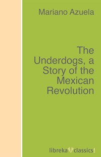 The Underdogs, a Story of the Mexican Revolution - Mariano Azuela - ebook