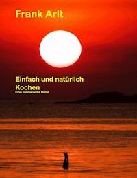 Einfach und natürlich: Kochen - Frank Arlt - ebook