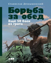 Борьба за обед: Ещё 50 баек из грота - Станислав Дробышевский - ebook