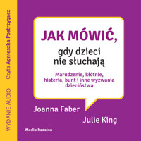 Jak mówić, gdy dzieci nie słuchają. Marudzenie, kłótnie, histeria, bunt i inne wyzwania dzieciństwa - Joanne Faber, Julie King - ebook + audiobook
