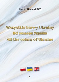 Wszystkie barwy Ukrainy / Всі кольори України / All the colors of Ukraine - Kucicki Janusz SVD - książka