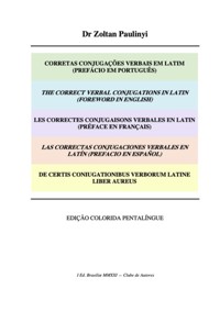 Les Correctes Conjugaisons Verbales En Latin (préface En Français), Las Correctas Conjugaciones Verbales En Latín (prefacio En Español), De Certis Coniugationibus Verborum Latine Liber Aureus - Zoltan Paulinyi - ebook