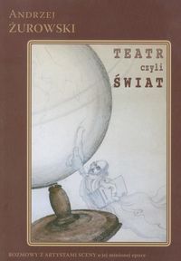 Teatr czyli Świat Rozmowy z artystami sceny o jej minionej epoce - Andrzej Żurowski - książka