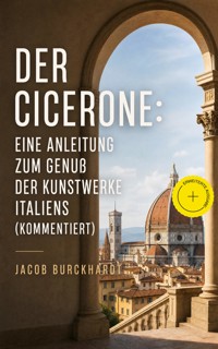 Der Cicerone: Eine Anleitung zum Genuß der Kunstwerke Italiens (Kommentiert) - Jacob Burckhardt - ebook