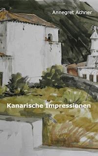 Kanarische Impressionen - Annegret Achner - ebook
