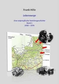 Lebenswege - Eine ostpreußische Familiengeschichte - Frank Hille - ebook