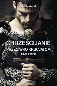 Chrześcijanie przeciwko krucjatom XII-XIII wiek - Aurell Martin - książka
