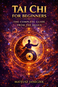 Tai Chi for Beginners – The Complete Guide from the Basics - Mateusz Janeczek - ebook