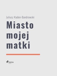 Miasto mojej matki - Juliusz Kaden-Bandrowski - ebook