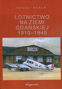 Lotnictwo na ziemi gdańskiej 1910-1945 - Bakun Maciej - książka