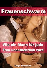 Frauenschwarm - Wie ein Mann für jede Frau unentbehrlich wird - Tanja Svensson - ebook