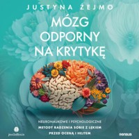 Mózg odporny na krytykę. Neuronaukowe i psychologiczne metody radzenia sobie z lękiem przed oceną i hejtem - Żejmo Justyna - audiobook + książka
