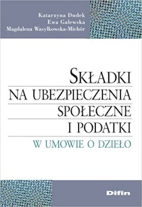 Składki na ubezpieczenia społeczne i podatki w umowie o dzieło - Dudek Katarzyna, Galewska Ewa, Wasylkowska-Michór Magdalena - książka