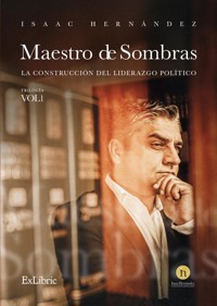 Maestro de Sombras: La Construcción del Liderazgo Político - Isaac Hernández - ebook
