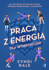 Praca z energią dla sportowców. Jak osiągnąć optymalne wyniki trenując rekreacyjnie i zawodowo - Cyndi Dale - ebook + książka