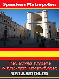 Valladolid - Der etwas andere Stadt- und Reiseführer - Mit Reise - Wörterbuch Deutsch-Spanisch - A.D. Astinus - ebook