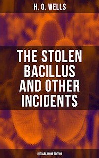 THE STOLEN BACILLUS AND OTHER INCIDENTS - 15 Tales in One Edition - H G Wells - ebook