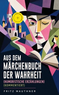 Aus dem Märchenbuch der Wahrheit (Humoristische Erzählungen) (Kommentiert) - Fritz Mauthner - ebook