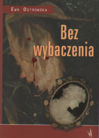 Bez wybaczenia - Ewa Ostrowska - ebook + książka