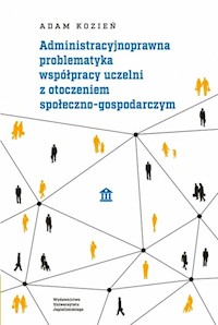 Administracyjnoprawna problematyka współpracy uczelni z otoczeniem społeczno-gospodarczym - Kozień Adam - książka