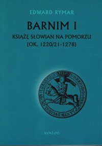 Barnim I Książe Słowian na Pomorzu (ok. 1220/21-1278) - Rymar Edward - książka