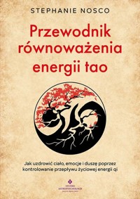 Przewodnik równoważenia energii tao.  Jak uzdrowić ciało, emocje i duszę poprzez kontrolowanie przepływu życiowej energii qi - Stephanie Nosco - książka