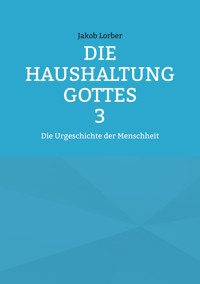 Die Haushaltung Gottes Band 3 - Jakob Lorber - ebook
