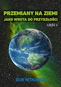 Przemiany na Ziemi jako wrota do przyszłości Część 2 - Igor Witkowski - książka