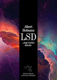 LSD... moje trudne dziecko. Historia odkrycia „cudownego narkotyku” - Albert Hofmann - ebook