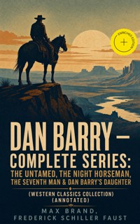 DAN BARRY – Complete Series: The Untamed, The Night Horseman, The Seventh Man & Dan Barry's Daughter (Western Classics Collection) (Annotated) - Max Brand - ebook