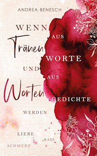 Wenn aus Tränen Worte und aus Worten Gedichte werden - Andrea Benesch - ebook