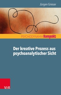 Der kreative Prozess aus psychoanalytischer Sicht - Jürgen Grieser - ebook