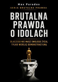 Brutalna prawda o idolach - Dlaczego nie masz swojego życia, tylko wersję demonstracyjną - Max Paradox - ebook