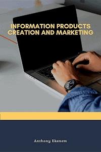 Information Products Creation and Marketing - Anthony Ekanem - ebook