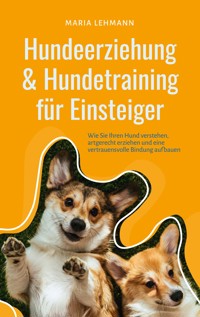 Hundeerziehung & Hundetraining für Einsteiger: Wie Sie Ihren Hund verstehen, artgerecht erziehen und eine vertrauensvolle Bindung aufbauen - Maria Lehmann - ebook