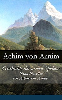 Geschichte des armen Spoleto: Neun Novellen von Achim von Arnim - Achim von Arnim - ebook