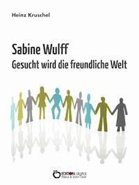 Sabine Wulff - Gesucht wird die freundliche Welt - Heinz Kruschel - ebook