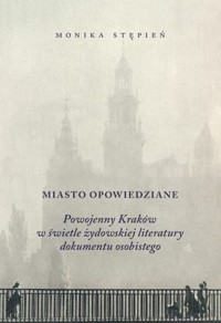 Miasto opowiedziane. Powojenny Kraków w świetle żydowskiej literatury dokumentu osobistego - Jarosław Iwaszkiewicz - książka