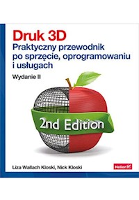 Druk 3D. Praktyczny przewodnik po sprzęcie, oprogramowaniu i usługach. Wydanie II - Liza Wallach Kloski, Nick Kloski - książka