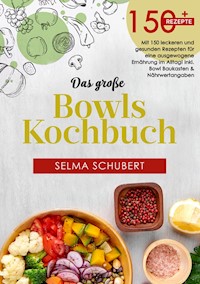 Das große Bowls Kochbuch! Inklusive Ratgeberteil, Nährwerteangaben und Bowl - Baukasten! 1. Auflage - Selma Schubert - ebook