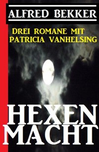 Hexenmacht (Drei Romane mit Patricia Vanhelsing) - Alfred Bekker - ebook